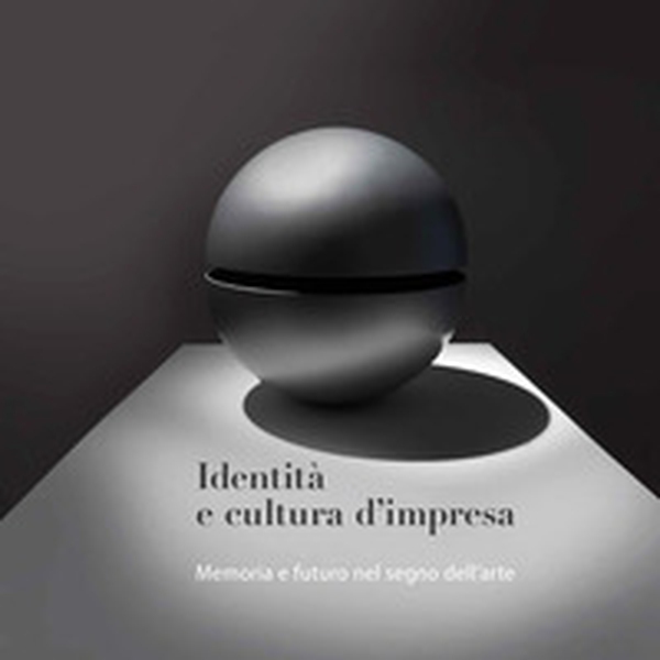 Identità e cultura d'impresa. Memoria e futuro nel segno dell'arte - Librerie.coop Identità e cultura d'impresa. Memoria e futuro nel segno dell'arte - Librerie.coop