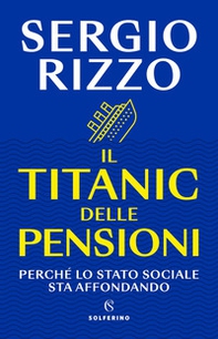 Il Titanic delle pensioni. Perché lo stato sociale sta affondando - Librerie.coop