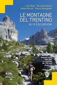 Le montagne del Trentino in 15 escursioni. Itinerari scelti dalla SAT in occasione dei 150 anni di attività - Librerie.coop Le montagne del Trentino in 15 escursioni. Itinerari scelti dalla SAT in occasione dei 150 anni di attività - Librerie.coop