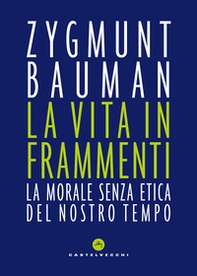 La vita in frammenti. La morale senza etica del nostro tempo - Librerie.coop