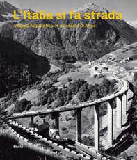 L'Italia si fa strada. Viaggio fotografico in un secolo di Anas - Librerie.coop