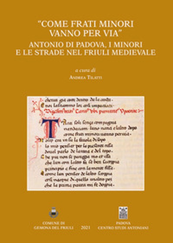 «Come frati Minori vanno per via». Antonio di Padova, i minori e le strade nel Friuli medievale - Librerie.coop «Come frati Minori vanno per via». Antonio di Padova, i minori e le strade nel Friuli medievale - Librerie.coop