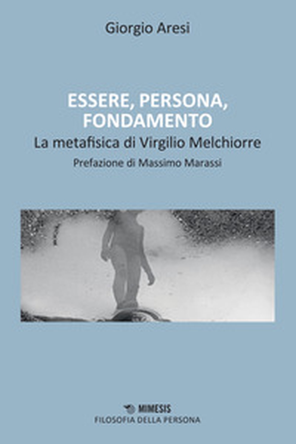 Essere, persona, fondamento. Il contributo alla metafisica di Virgilio Melchiorre - Librerie.coop