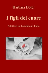 I figli del cuore. Adottare un bambino in Italia - Librerie.coop