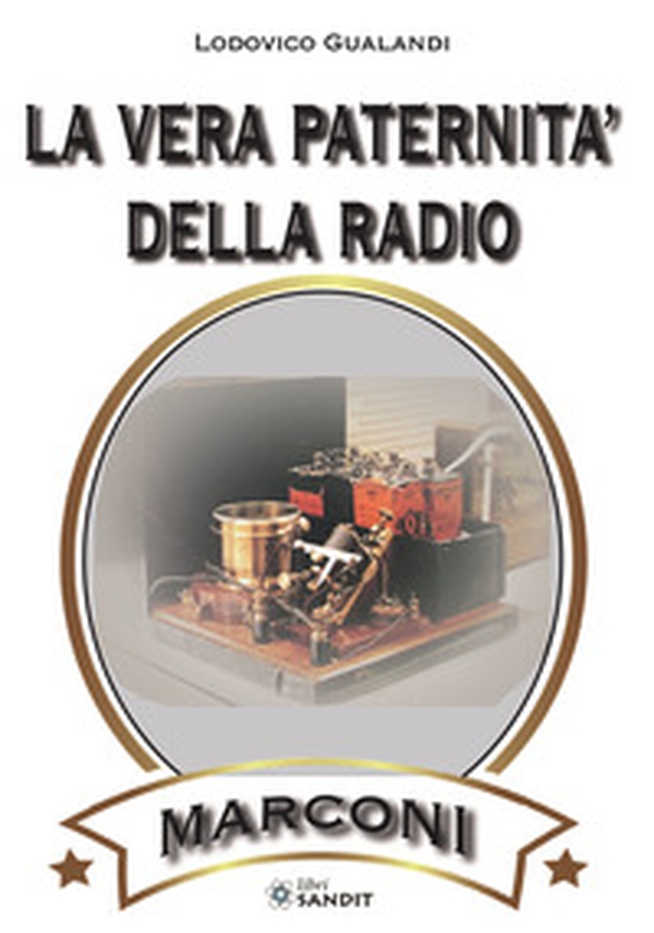La vera paternità della radio. Marconi. Come distinguere il vero dal falso - Librerie.coop