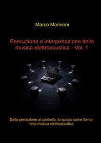 Esecuzione e interpretazione della musica elettroacustica - Vol. 1 - Librerie.coop