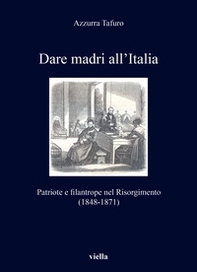 Dare madri all'Italia. Patriote e filantrope nel Risorgimento (1848-1871) - Librerie.coop