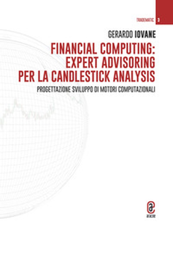 Financial computing: expert advisoring per la candlestick analysis. Progettazione sviluppo di motori computazionali - Librerie.coop Financial computing: expert advisoring per la candlestick analysis. Progettazione sviluppo di motori computazionali - Librerie.coop