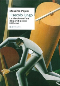 Il secolo lungo. Le Marche nell'era dei partiti politici (1900-1990) - Librerie.coop Il secolo lungo. Le Marche nell'era dei partiti politici (1900-1990) - Librerie.coop