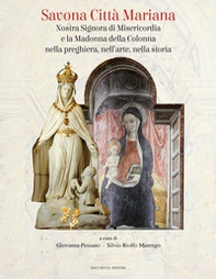 Savona città mariana. Nostra Signora di Misericordia e la Madonna della Colonna nella preghiera, nell'arte, nella storia - Librerie.coop