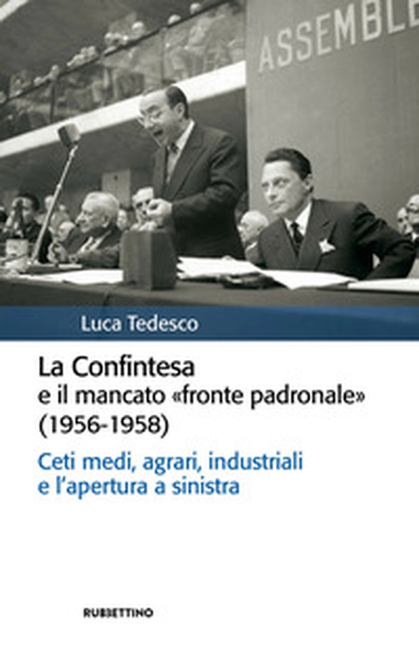 La Confintesa e il mancato «fronte padronale» (1956-1958). Ceti medi, agrari, industriali e l'apertura a sinistra - Librerie.coop La Confintesa e il mancato «fronte padronale» (1956-1958). Ceti medi, agrari, industriali e l'apertura a sinistra - Librerie.coop