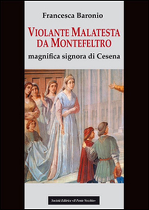 Violante Malatesta da Montefeltro, magnifica signora di Cesena - Librerie.coop Violante Malatesta da Montefeltro, magnifica signora di Cesena - Librerie.coop