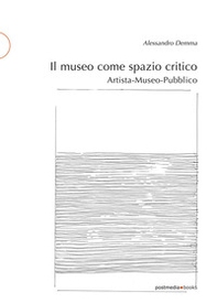 Il museo come spazio critico. Artista-museo-pubblico - Librerie.coop