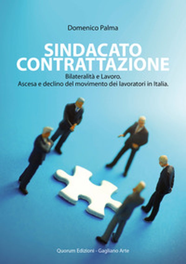 Sindacato contrattazione. Bilateralità e lavoro. Ascesa e declino del movimento dei lavoratori in Italia - Librerie.coop Sindacato contrattazione. Bilateralità e lavoro. Ascesa e declino del movimento dei lavoratori in Italia - Librerie.coop
