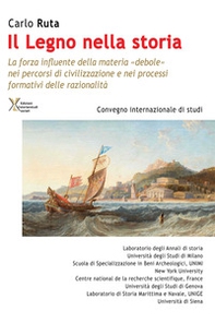 Il legno nella storia. La forza influente della materia «debole» nei percorsi di civilizzazione e nei processi formativi delle razionalità - Librerie.coop
