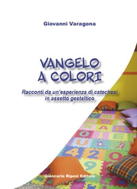 Vangelo a colori. Racconti da un'esperienza di catechesi in assetto gestaltico - Librerie.coop