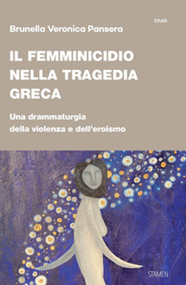 Il femminicidio nella tragedia greca. Una drammaturgia della violenza e dell'eroismo - Librerie.coop