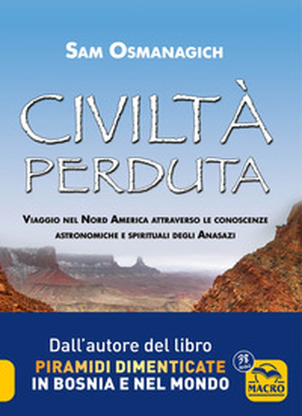 Civiltà perduta. Viaggio nel Nord America attraverso le conoscenze astronomiche e spirituali degli Anasazi - Librerie.coop