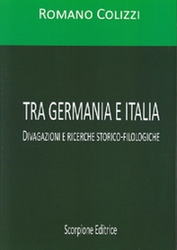 Tra Germania e Italia. Divagazioni e ricerche storico-filologiche - Librerie.coop