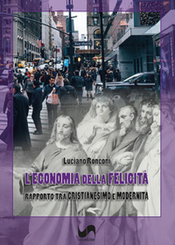 L'economia della felicità. Rapporto tra cristianesimo e modernità - Librerie.coop