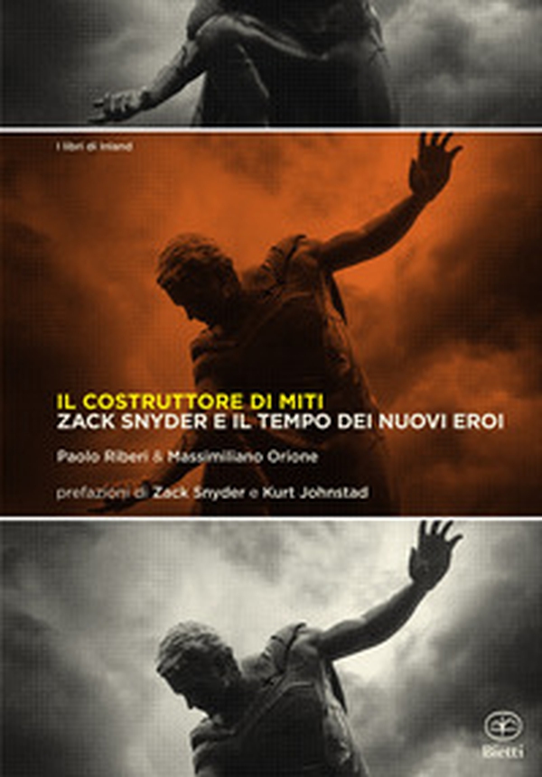 Il costruttore di miti. Zack Snyder e il tempo dei nuovi eroi - Librerie.coop