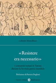 «Resistere era necessario». I comunisti italiani in Tunisia durante la Seconda guerra mondiale - Librerie.coop