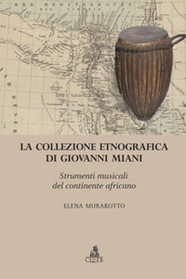 La collezione etnografica di Giovanni Miani. Strumenti musicali del continente africano - Librerie.coop