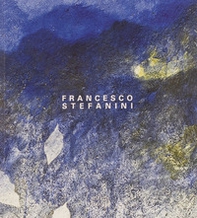 Francesco Stefanini. Nel tempo. Opere 1972-2022 - Librerie.coop