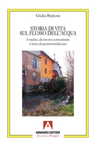 Storia di una vita sul flusso dell'acqua. I mulini, da risorsa comunitaria a bene da patrimonializzare - Librerie.coop