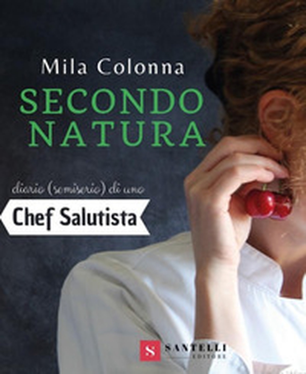 Secondo natura. Diario (semiserio) di una chef salutista - Librerie.coop Secondo natura. Diario (semiserio) di una chef salutista - Librerie.coop