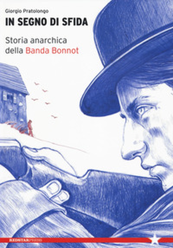 In segno di sfida. Storia anarchica della Banda Bonnot - Librerie.coop In segno di sfida. Storia anarchica della Banda Bonnot - Librerie.coop