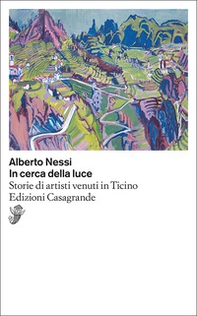 In cerca della luce. Storie di artisti venuti in Ticino - Librerie.coop