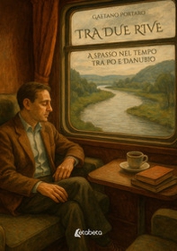 Tra due rive. A spasso nel tempo tra Po e Danubio - Librerie.coop