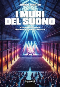 I muri del suono. Viaggio nei luoghi che hanno cambiato il rock - Librerie.coop I muri del suono. Viaggio nei luoghi che hanno cambiato il rock - Librerie.coop