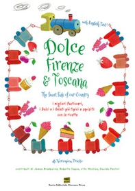 Dolce Firenze & Toscana. The sweet side of our country. I migliori pasticceri, i dolci e i gelati più tipici e squisiti con le ricette. Ediz. italiana e inglese - Librerie.coop