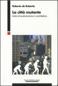 La città mutante. Indizi di evoluzionismo in architettura - Librerie.coop