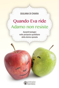 Quando Eva ride Adamo non resiste. Azzardi teologici nelle peripezie quotidiane della donna sposata - Librerie.coop