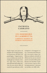 Un ossimoro in Lambretta. Labirinti segreti di Giorgio Manganelli - Librerie.coop