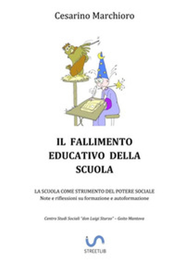 Il fallimento educativo della scuola. La scuola come strumento del potere sociale. Note e riflessioni su formazione e autoformazione - Librerie.coop Il fallimento educativo della scuola. La scuola come strumento del potere sociale. Note e riflessioni su formazione e autoformazione - Librerie.coop