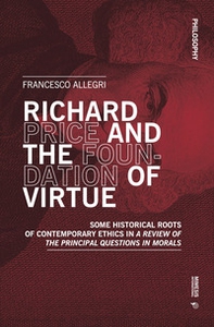 Richard Price and the foundation of virtue. Some historical roots of contemporary ethics in «A review of the principal questions in morals» - Librerie.coop Richard Price and the foundation of virtue. Some historical roots of contemporary ethics in «A review of the principal questions in morals» - Librerie.coop