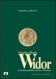 Charles Marie Widor. La Francia organistica tra Otto e Novecento - Librerie.coop