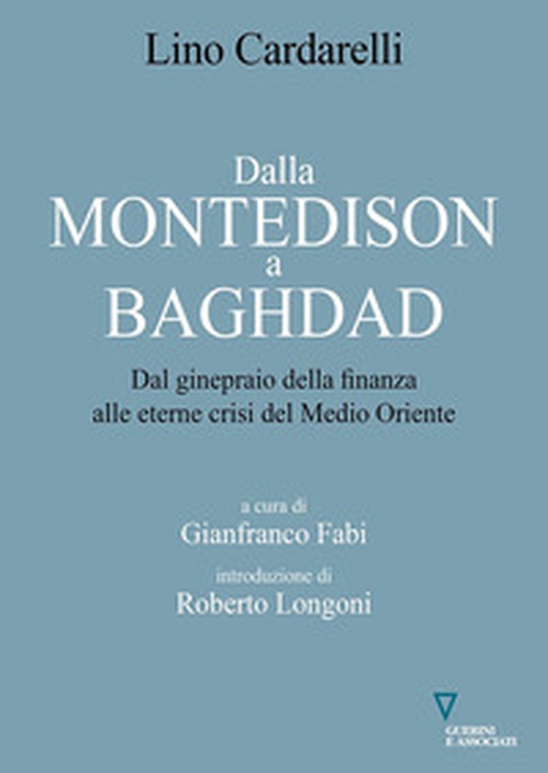 Dalla Montedison a Baghdad. Dal ginepraio della finanza alle eterne crisi del Medioriente - Librerie.coop Dalla Montedison a Baghdad. Dal ginepraio della finanza alle eterne crisi del Medioriente - Librerie.coop