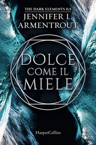 Dolce come il miele. The dark elements - Librerie.coop