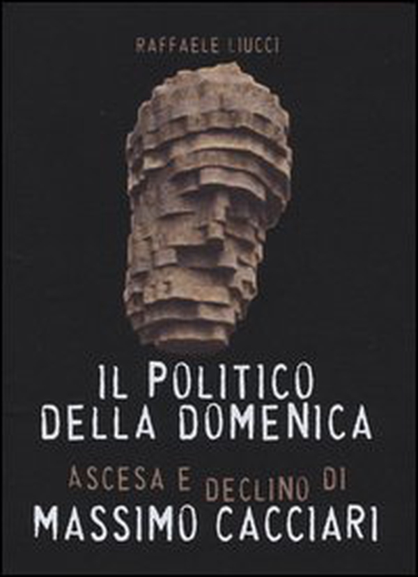 Il politico della domenica. Ascesa e declino di Massimo Cacciari - Librerie.coop Il politico della domenica. Ascesa e declino di Massimo Cacciari - Librerie.coop