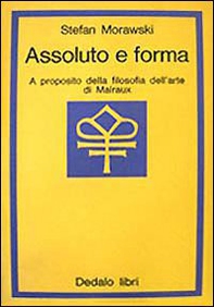 Assoluto e forma. A proposito della filosofia dell'arte di Malraux - Librerie.coop