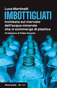 Imbottigliati. Inchiesta sul mercato dell'acqua minerale che ci sommerge di plastica - Librerie.coop