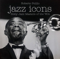 Jazz icons. Sixty jazz Masters of the '60s - Librerie.coop