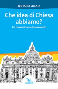 Che idea di Chiesa abbiamo? Tra conversione e rinnovamento - Librerie.coop Che idea di Chiesa abbiamo? Tra conversione e rinnovamento - Librerie.coop