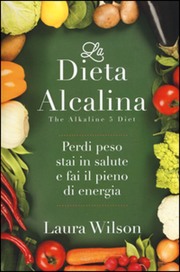 La dieta alcalina. Perdi peso, stai in salute e fai il pieno di energia - Librerie.coop La dieta alcalina. Perdi peso, stai in salute e fai il pieno di energia - Librerie.coop