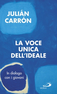 La voce unica dell'ideale. In dialogo con i giovani - Librerie.coop La voce unica dell'ideale. In dialogo con i giovani - Librerie.coop